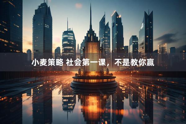 小麦策略 社会第一课，不是教你赢