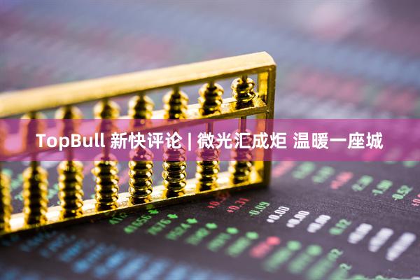 TopBull 新快评论 | 微光汇成炬 温暖一座城